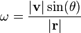 \omega=\frac{|\mathrm{\mathbf{v}}|\sin(\theta)}{|\mathrm{\mathbf{r}}|}