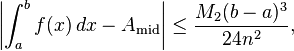 \left \vert \int_{a}^{b} f(x) \, dx - A_\mathrm{mid} \right \vert \le \frac{M_2(b-a)^3}{24n^2}, 