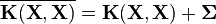 \overline{\textbf{K}(\textbf{X},\textbf{X})} =  \textbf{K}(\textbf{X},\textbf{X})  + \boldsymbol\Sigma