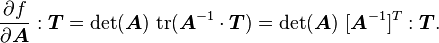 \frac{\partial f}{\partial \boldsymbol{A}}:\boldsymbol{T} = \det(\boldsymbol{A})~\text{tr}(\boldsymbol{A}^{-1}\cdot\boldsymbol{T})= \det(\boldsymbol{A})~[\boldsymbol{A}^{-1}]^T : \boldsymbol{T}.