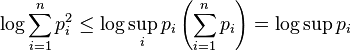 
\log \sum\limits_{i = 1}^n {p_i^2 }  \le \log \sup _i p_i \left( {\sum\limits_{i = 1}^n {p_i } } \right) = \log \sup p_i 
