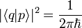  |\langle q | p  \rangle|^2 = \frac{1}{2 \pi \hbar} 