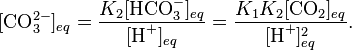  [\textrm{CO}_3^{2-}]_{eq} =  \frac{K_2[\textrm{HCO}_3^-]_{eq}}{[\textrm{H}^+]_{eq}} 
=  \frac{K_1K_2[\textrm{CO}_2]_{eq}}{[\textrm{H}^+]_{eq}^2}. 