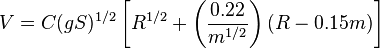  V = C (gS)^{1/2} \left[ R^{1/2} +\left( \dfrac{0.22}{m^{1/2}} \right)\left( R - 0.15 m \right) \right] 