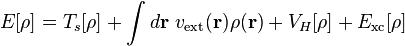  E[\rho]  = T_s[\rho] + \int d\mathbf r\ v_{\rm ext}(\mathbf r)\rho(\mathbf r) + V_{H}[\rho] + E_{\rm xc}[\rho]