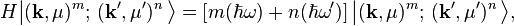 
H \big|(\mathbf{k},\mu)^m; \,  (\mathbf{k}', \mu')^n \, \big\rangle = \left[m(\hbar\omega) + n(\hbar\omega') \right] \big|(\mathbf{k},\mu)^m; \,  (\mathbf{k}', \mu')^n \, \big\rangle ,
