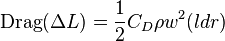  \mathrm{Drag}(\Delta L) = \frac {1}{2} C_D \rho w^2 (ldr) 