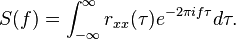  S(f) = \int_{-\infty}^\infty r_{xx} (\tau)  e^{-2\pi if\tau} d\tau. 