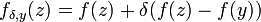 \displaystyle{f_{\delta,y}(z)=f(z) +\delta (f(z)-f(y))}