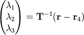 
\left(\begin{matrix}\lambda_1 \\ \lambda_2 \\ \lambda_3\end{matrix}\right) = \mathbf{T}^{-1} ( \mathbf{r}-\mathbf{r}_4 )
\,