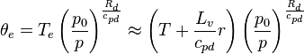 \theta_e = T_e \left( \frac{p_0}{p} \right)^\frac{R_d}{c_{pd}} \approx \left( T + \frac {L_v}{c_{pd}} r \right) \left( \frac{p_0}{p} \right)^\frac{R_d}{c_{pd}} 