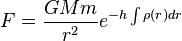  F = \frac{GMm}{r^2} e^{-h \int \rho(r) dr} 