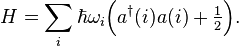 
H = \sum_i \hbar\omega_i \Big(a^\dagger(i) a(i) +\tfrac{1}{2} \Big).
