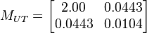 M_{UT} = \begin{bmatrix}2.00 & 0.0443 \\0.0443 & 0.0104\end{bmatrix} 