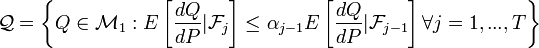 \mathcal{Q} = \left\{Q \in \mathcal{M}_1: E\left[\frac{dQ}{dP}|\mathcal{F}_j\right] \leq \alpha_{j-1} E\left[\frac{dQ}{dP}|\mathcal{F}_{j-1}\right] \forall j = 1,...,T\right\}