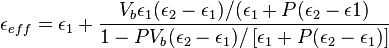 
\epsilon_{eff}=\epsilon_1+\frac{V_b \epsilon_1 (\epsilon_2-\epsilon_1)/
(\epsilon_1+ P(\epsilon_2-\epsilon1)}{1-P V_b(\epsilon_2-\epsilon_1)/
\left [\epsilon_1+P (\epsilon_2-\epsilon_1) \right ]}
