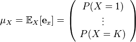 \mu_X = \mathbb{E}_X [\mathbf{e}_x] = \left(
\begin{array}{c}
P(X=1) \\
\vdots \\
P(X=K) \\
\end{array}
\right) 