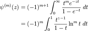 \begin{align}
\psi^{(m)}(z)&= (-1)^{m+1}\int_0^\infty\frac{t^m e^{-zt}} {1-e^{-t}}\ dt\\
&=(-1)^{m}\int_0^1\frac{t^{z-1}}{1-t}\ln^mt\ dt
\end{align}