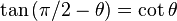  \tan\left(  \pi/2-\theta\right) = \cot \theta