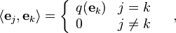 \langle\mathbf{e}_j,\mathbf{e}_k\rangle =
\left\{\begin{array}{ll}q(\mathbf{e}_k) & j = k \\ 0 & j \ne k
\end{array}\right.\quad,