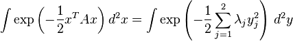 \int \exp\left( - \frac 1 2 x^T A x \right) d^2x = \int \exp\left( - \frac 1 2 \sum_{j=1}^2 \lambda_{j} y_j^2 \right) \, d^2y