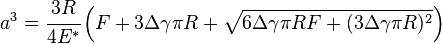 
   a^3 = \cfrac{3R}{4E^*}\left(F + 3\Delta\gamma\pi R + \sqrt{6\Delta\gamma\pi R F + (3\Delta\gamma\pi R)^2}\right)
 