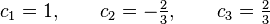 
c_1 = 1,\qquad c_2 =-\tfrac{2}{3},\qquad c_3 = \tfrac{2}{3}
