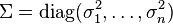 \Sigma = \operatorname{diag}(\sigma_1^2, \ldots, \sigma_n^2)