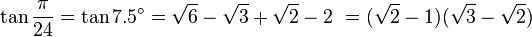 \tan\frac{\pi}{24}=\tan 7.5^\circ=\sqrt6-\sqrt3+\sqrt2-2\ = (\sqrt2-1)(\sqrt3-\sqrt2)