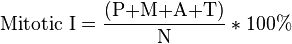 \mbox{Mitotic I}=\frac\mbox{(P+M+A+T)}\mbox{N}*100%