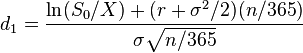 d _ 1 = \dfrac {\ln(S _ 0/X) + (r + {\sigma ^ 2} / 2)(n/365) } { \sigma \sqrt { n/365 } }