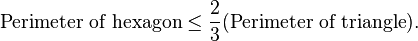 \text{Perimeter of hexagon} \leq \frac{2}{3}(\text{Perimeter of triangle}).