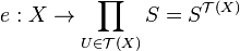 e : X \to \prod_{U\in \mathcal{T}(X)}S = S^{\mathcal{T}(X)}