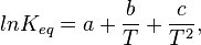 ln K_{eq} = a+ \frac {b}{T} + \frac {c}{T^2} ,