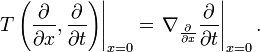 \left.T\left(\frac{\partial}{\partial x},\frac{\partial}{\partial t}\right)\right|_{x=0} = \left.\nabla_{\frac{\partial}{\partial x}}\frac{\partial}{\partial t}\right|_{x=0}.