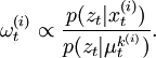 
\omega_t^{(i)} \propto \frac{p( z_t | x^{(i)}_t) } { p( z_t | \mu^{k^{(i)}}_t) }.
