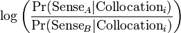  \log \left(  \frac{\Pr(\text{Sense}_A | \text{Collocation}_i)}{ \Pr( \text{Sense}_B | \text{Collocation}_i)} \right) 