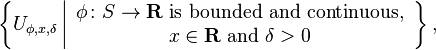 \left\{ U_{\phi, x, \delta} \left| \begin{array}{c} \phi \colon S \to \mathbf{R} \text{ is bounded and continuous,} \\ x \in \mathbf{R} \text{ and } \delta > 0 \end{array} \right. \right\},