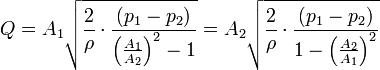 
  Q =
   A_1\sqrt{\frac{2}{\rho} \cdot \frac{\left(p_1 - p_2\right)}{\left(\frac{A_1}{A_2}\right)^2 - 1}} =
   A_2\sqrt{\frac{2}{\rho} \cdot \frac{\left(p_1 - p_2\right)}{1 - \left(\frac{A_2}{A_1}\right)^2}}
