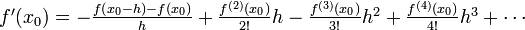 \begin{array} {l}
f'(x_0)=-\frac{f\left(x_0 - h\right) - f(x_0)}{h} + \frac{f^{(2)}(x_0)}{2!}h - \frac{f^{(3)}(x_0)}{3!}h^2 + \frac{f^{(4)}(x_0)}{4!}h^3 + \cdots 
\end{array}