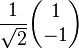 \frac{1}{\sqrt2} \begin{pmatrix} 1 \\ -1 \end{pmatrix}