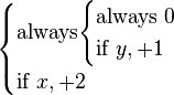 \begin{cases}
\text{always} 
\begin{cases}
\text{always } 0 \\
\text{if } y , +1
\end{cases}
\\
\text{if } x , +2
\end{cases}