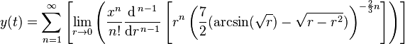  y( t ) = \sum_{n=1}^{ \infty }
\left[
 \lim_{ r \to 0 } \left(
  {\frac{ x^{ n }}{ n! }}
   \frac{\mathrm{d}^{\,n-1}}{\mathrm{ d } r ^{\,n-1}} \left[
    r^n \left( \frac{ 7 }{ 2 } ( \arcsin( \sqrt{ r } ) - \sqrt{ r - r^2 } ) 
   \right)^{ - \frac{2}{3} n }
  \right] \right)
 \right]
