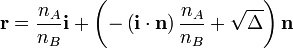 \mathbf{r} = \frac{n_A}{n_B} \mathbf{i} + \left (- \left (\mathbf{i} \cdot \mathbf{n} \right ) \frac{n_A}{n_B}  + \sqrt{\Delta} \right ) \mathbf{n}