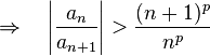 \Rightarrow \quad \left|\frac {a_n}{a_{n+1}}\right| > \frac {(n+1)^p}{n^p} 