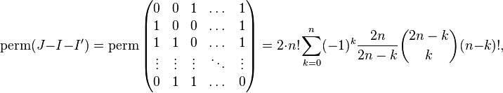 \operatorname{perm}(J - I - I') = \operatorname{perm}\left (\begin{matrix} 0 & 0 & 1 & \dots & 1 \\ 1 & 0 & 0 & \dots & 1 \\ 1 & 1 & 0 & \dots & 1 \\ \vdots & \vdots & \vdots & \ddots & \vdots \\ 0 & 1 & 1 & \dots & 0 \end{matrix} \right) = 2 \cdot n! \sum_{k=0}^n (-1)^k \frac{2n}{2n-k} {2n-k\choose k} (n-k)!,