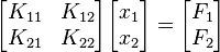 
\begin{bmatrix}
K_{11} & K_{12} \\
K_{21} & K_{22}
\end{bmatrix}\begin{bmatrix}
x_{1} \\
x_{2}
\end{bmatrix}=\begin{bmatrix}
F_{1} \\
F_{2}
\end{bmatrix}
