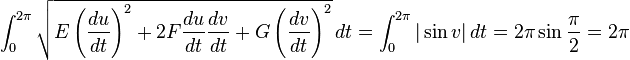 \int_0^{2\pi} \sqrt{ E\left(\frac{du}{dt}\right)^2 + 2F\frac{du}{dt}\frac{dv}{dt} + G\left(\frac{dv}{dt}\right)^2 } \,dt = \int_0^{2\pi} |\sin v| \,dt = 2\pi \sin \frac{\pi}{2} = 2\pi