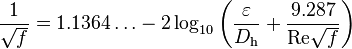  \frac{1}{\sqrt{f}}= 1.1364\ldots  -2 \log_{10} \left( \frac {\varepsilon}
{D_\mathrm{h}} + \frac {9.287} {\mathrm{Re} \sqrt{f}} \right) 