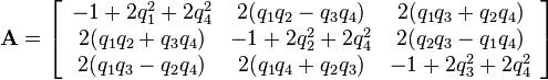 \mathbf{A} = \left[\begin{array}{ccc}
 -1 + 2q_1^2 + 2q_4^2 & 2(q_1q_2 - q_3q_4)   & 2(q_1q_3 + q_2q_4)\\
 2(q_1q_2 + q_3q_4)   & -1 + 2q_2^2 + 2q_4^2 & 2(q_2q_3 - q_1q_4)\\
 2(q_1q_3 - q_2q_4)   & 2(q_1q_4 + q_2q_3)   & -1 + 2q_3^2 + 2q_4^2
\end{array} \right]